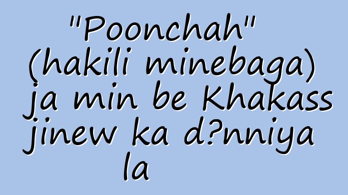 "Poonchah" (hakili minɛbaga) ja min bɛ Khakass jinɛw ka dɔnniya la