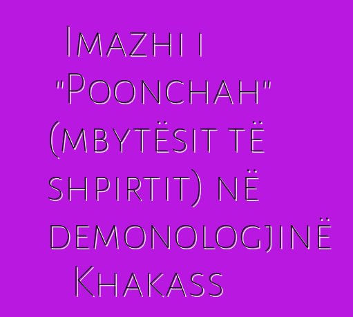 Imazhi i "Poonchah" (mbytësit të shpirtit) në demonologjinë Khakass