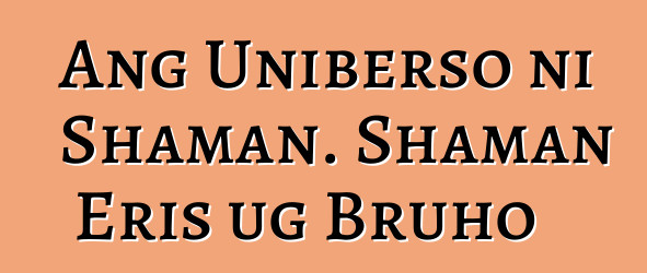 Ang Uniberso ni Shaman. Shaman Eris ug Bruho