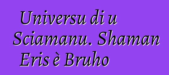 Universu di u Sciamanu. Shaman Eris è Bruho