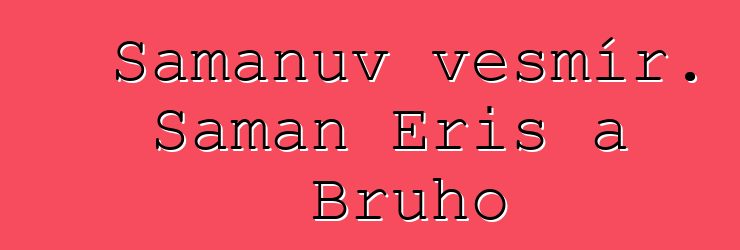 Šamanův vesmír. Šaman Eris a Bruho