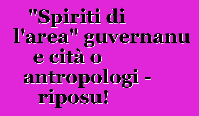 "Spiriti di l'area" guvernanu e cità o antropologi - riposu!