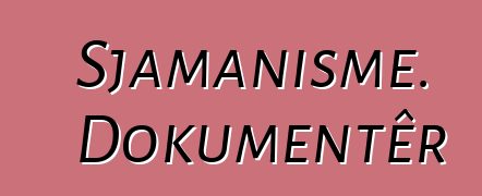 Sjamanisme. Dokumentêr