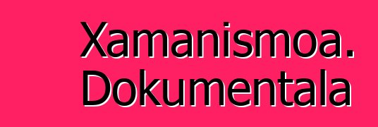 Xamanismoa. Dokumentala