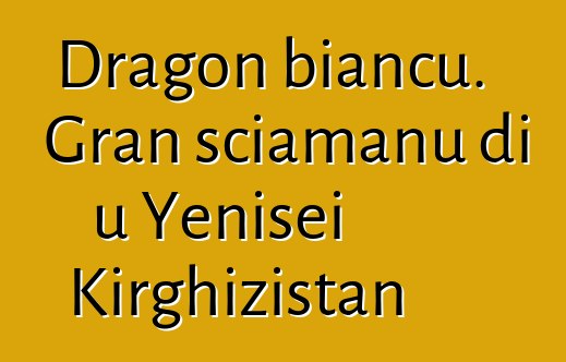 Dragon biancu. Gran sciamanu di u Yenisei Kirghizistan