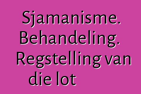 Sjamanisme. Behandeling. Regstelling van die lot