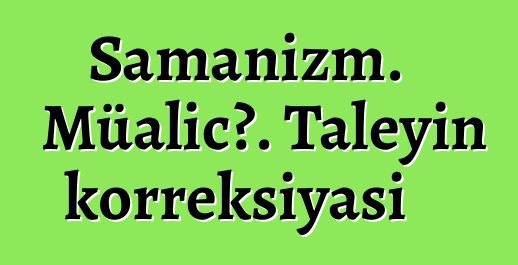 Şamanizm. Müalicə. Taleyin korreksiyası