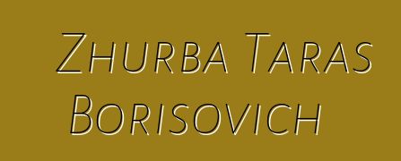 Zhurba Taras Borisovich