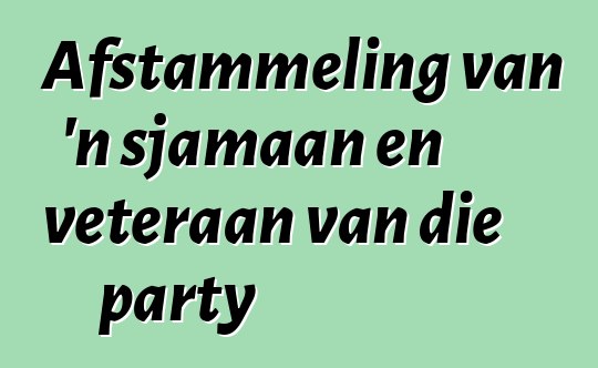 Afstammeling van 'n sjamaan en veteraan van die party