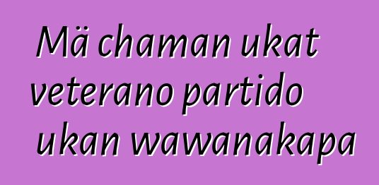 Mä chaman ukat veterano partido ukan wawanakapa