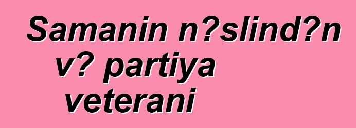 Şamanın nəslindən və partiya veteranı