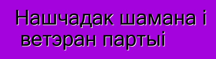 Нашчадак шамана і ветэран партыі