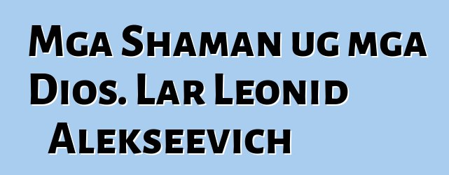 Mga Shaman ug mga Dios. Lar Leonid Alekseevich