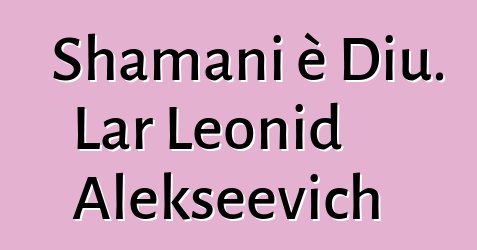 Shamani è Diu. Lar Leonid Alekseevich