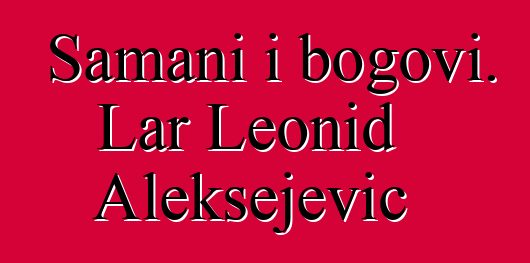 Šamani i bogovi. Lar Leonid Aleksejevič