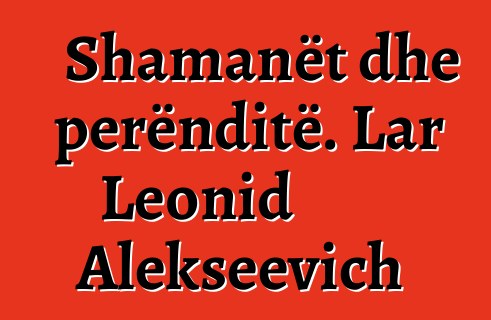 Shamanët dhe perënditë. Lar Leonid Alekseevich