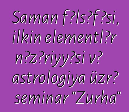 Şaman fəlsəfəsi, ilkin elementlər nəzəriyyəsi və astrologiya üzrə seminar "Zurha"