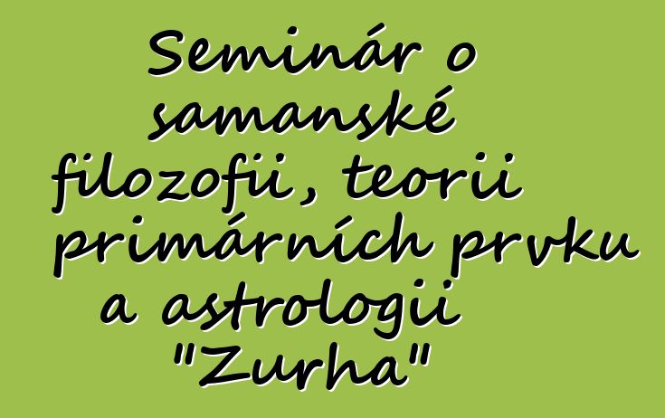 Seminář o šamanské filozofii, teorii primárních prvků a astrologii "Zurha"