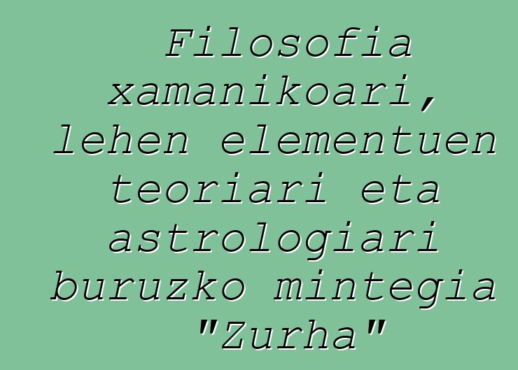 Filosofia xamanikoari, lehen elementuen teoriari eta astrologiari buruzko mintegia "Zurha"