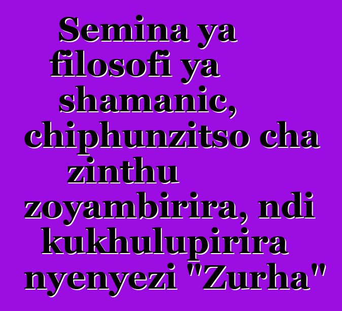 Semina ya filosofi ya shamanic, chiphunzitso cha zinthu zoyambirira, ndi kukhulupirira nyenyezi "Zurha"