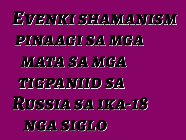 Evenki shamanism pinaagi sa mga mata sa mga tigpaniid sa Russia sa ika-18 nga siglo