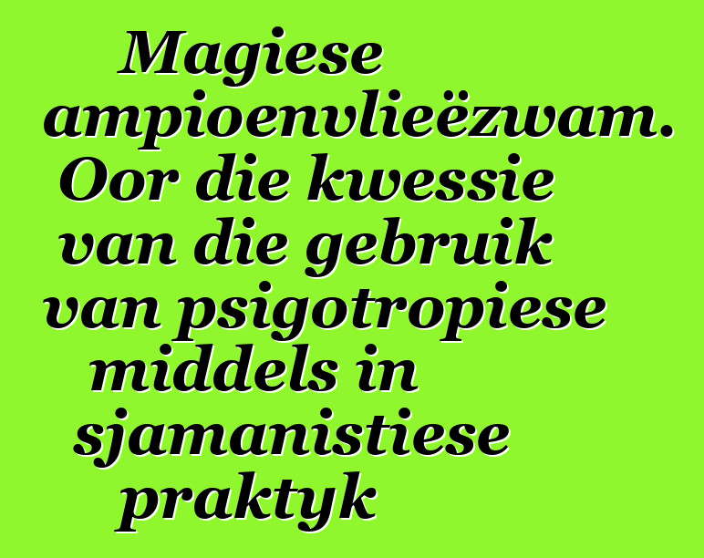 Magiese sampioenvlieëzwam. Oor die kwessie van die gebruik van psigotropiese middels in sjamanistiese praktyk