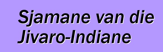 Sjamane van die Jivaro-Indiane