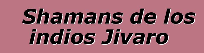 Shamans de los indios Jivaro