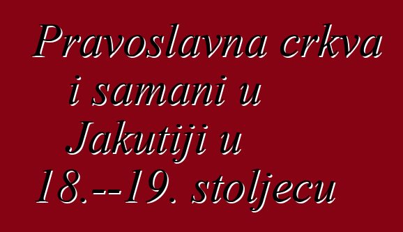 Pravoslavna crkva i šamani u Jakutiji u 18.—19. stoljeću