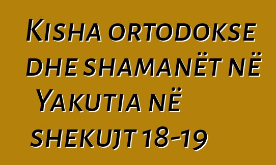 Kisha ortodokse dhe shamanët në Yakutia në shekujt 18-19