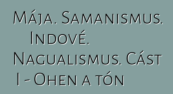 Mája. Šamanismus. Indové. Nagualismus. Část I – Oheň a tón