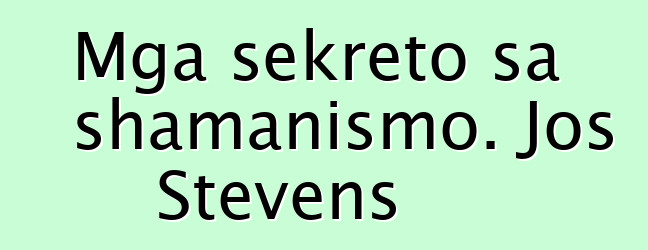 Mga sekreto sa shamanismo. Jos Stevens