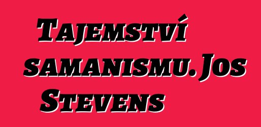 Tajemství šamanismu. Jos Stevens