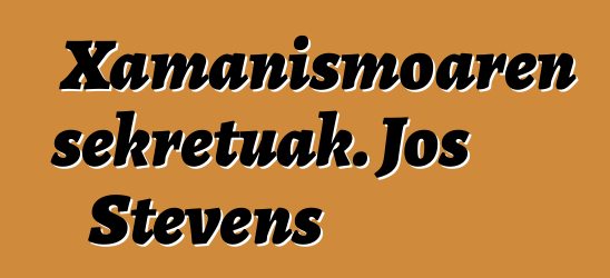 Xamanismoaren sekretuak. Jos Stevens