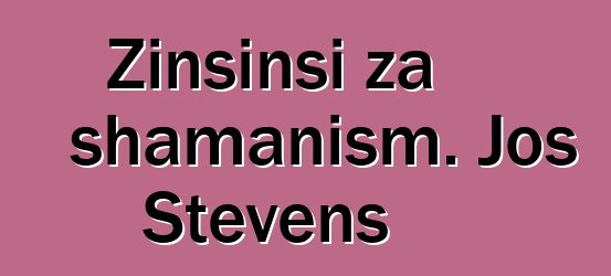 Zinsinsi za shamanism. Jos Stevens