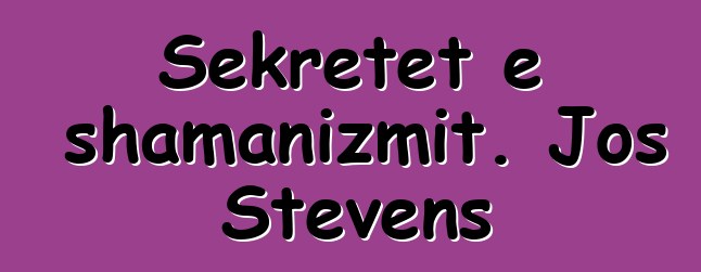 Sekretet e shamanizmit. Jos Stevens