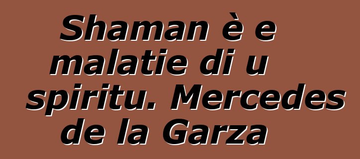 Shaman è e malatie di u spiritu. Mercedes de la Garza