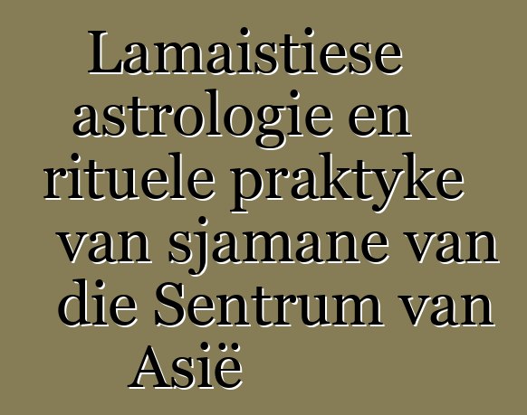 Lamaistiese astrologie en rituele praktyke van sjamane van die Sentrum van Asië