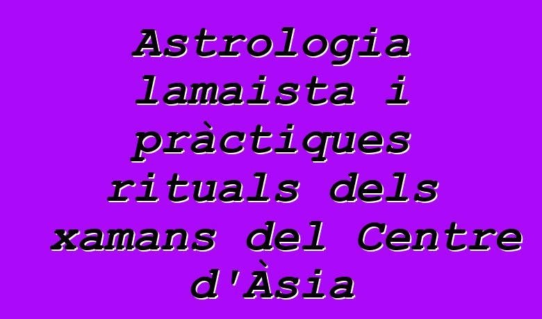 Astrologia lamaista i pràctiques rituals dels xamans del Centre d'Àsia