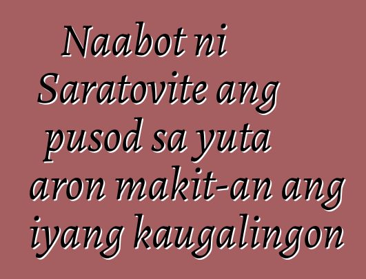 Naabot ni Saratovite ang pusod sa yuta aron makit-an ang iyang kaugalingon