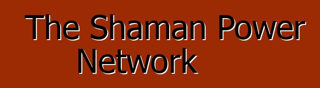 The Shaman Power Network