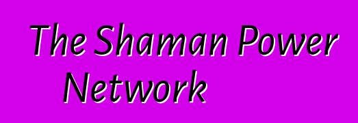 The Shaman Power Network