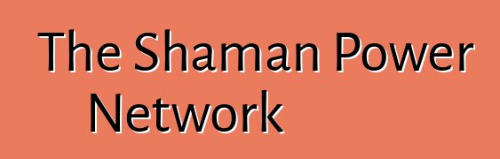 The Shaman Power Network