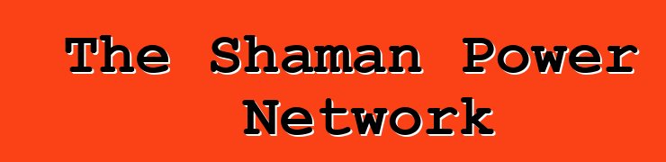 The Shaman Power Network