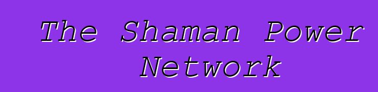 The Shaman Power Network