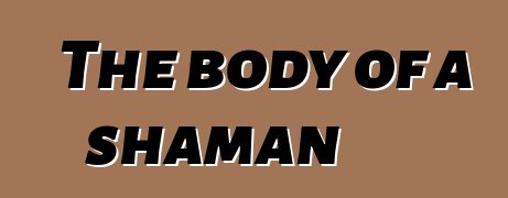 The body of a shaman