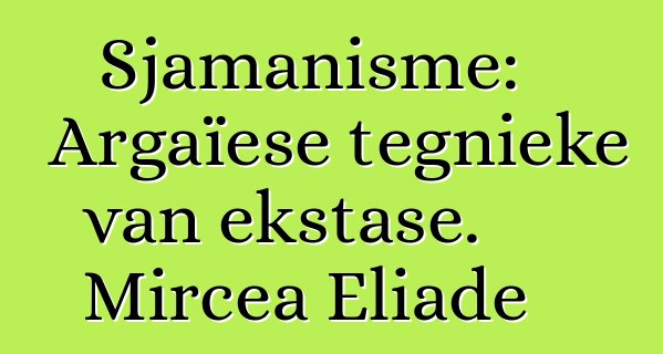 Sjamanisme: Argaïese tegnieke van ekstase. Mircea Eliade