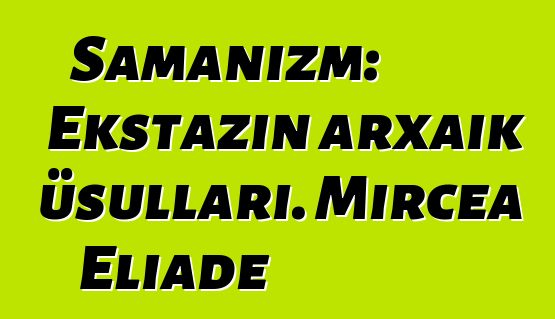 Şamanizm: Ekstazın arxaik üsulları. Mircea Eliade