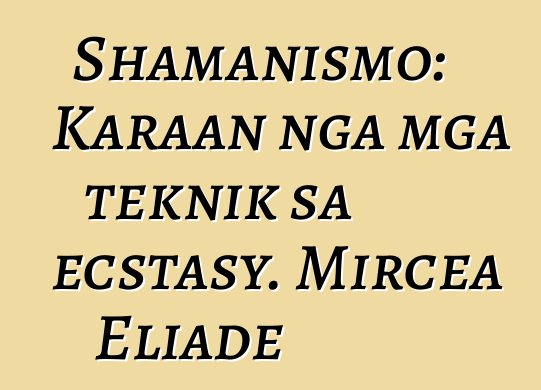 Shamanismo: Karaan nga mga teknik sa ecstasy. Mircea Eliade