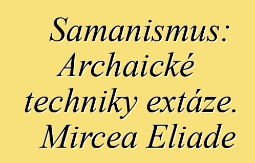 Šamanismus: Archaické techniky extáze. Mircea Eliade